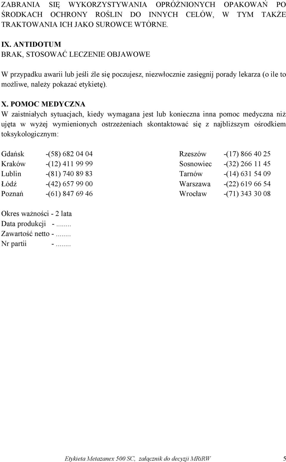 POMOC MEDYCZNA W zaistniałych sytuacjach, kiedy wymagana jest lub konieczna inna pomoc medyczna niż ujęta w wyżej wymienionych ostrzeżeniach skontaktować się z najbliższym ośrodkiem toksykologicznym: