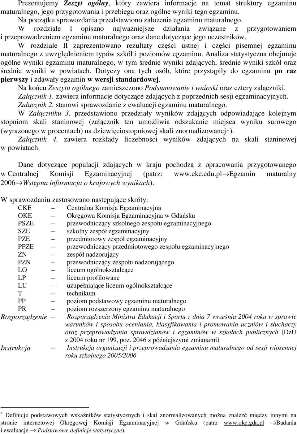 W rozdziale I opisano najważniejsze działania związane z przygotowaniem i przeprowadzeniem egzaminu maturalnego oraz dane dotyczące jego uczestników.