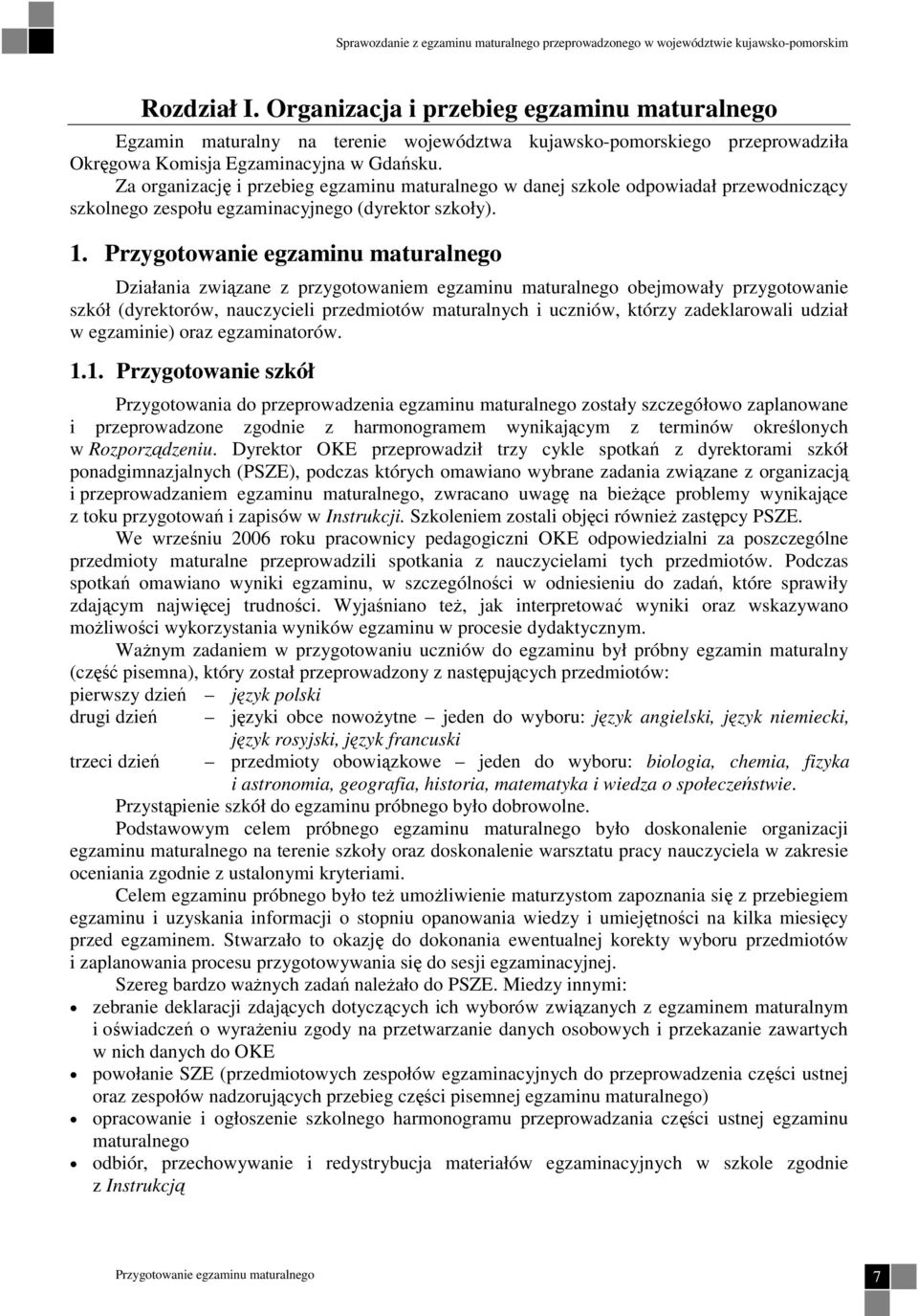 Za organizację i przebieg egzaminu maturalnego w danej szkole odpowiadał przewodniczący szkolnego zespołu egzaminacyjnego (dyrektor szkoły). 1.