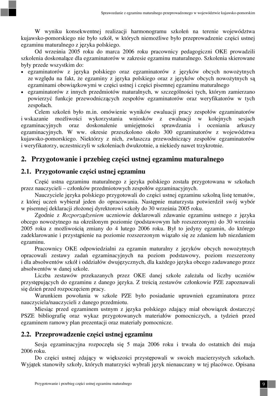 Od września 2005 roku do marca 2006 roku pracownicy pedagogiczni OKE prowadzili szkolenia doskonalące dla egzaminatorów w zakresie egzaminu maturalnego.