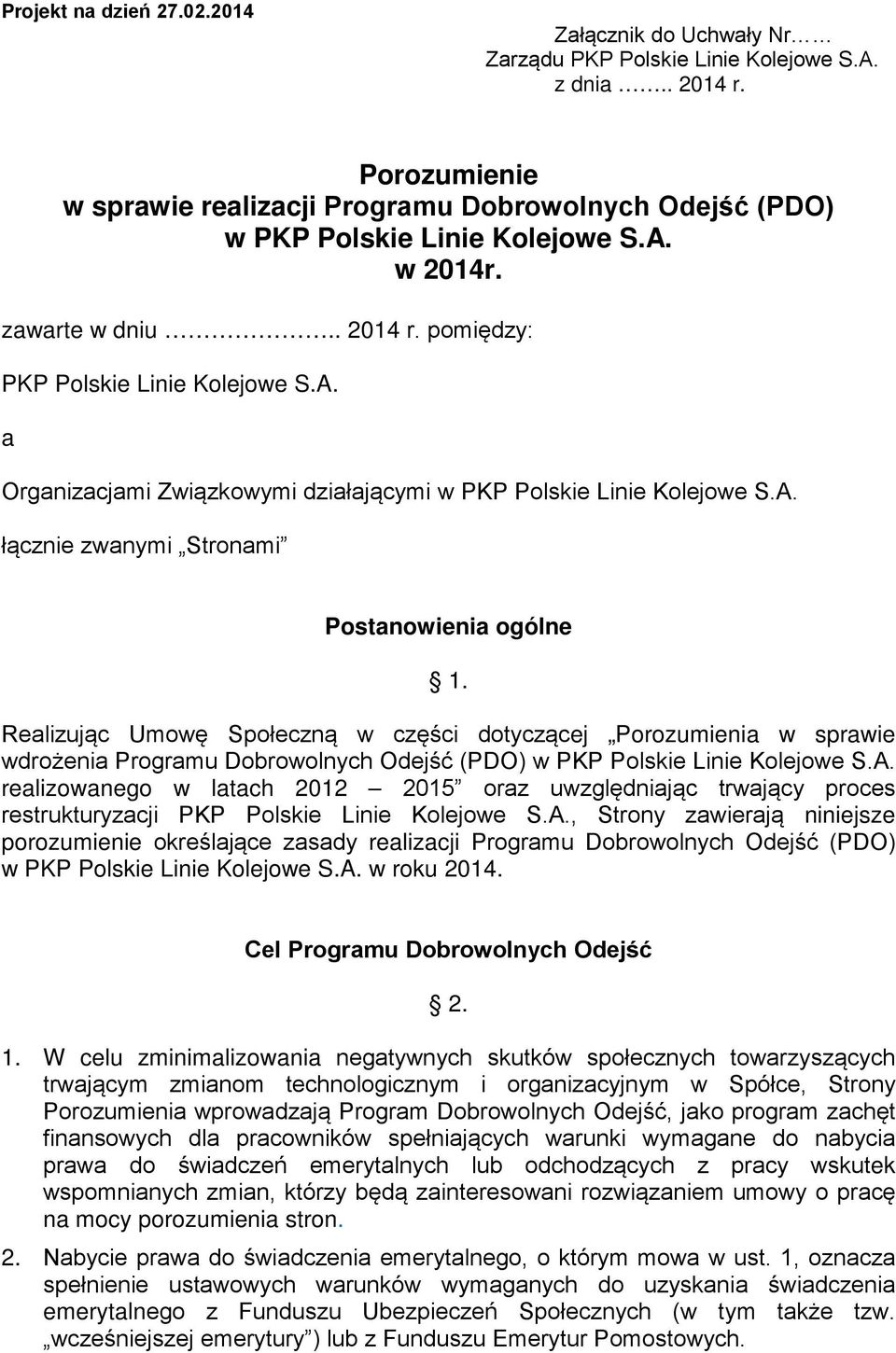 A. łącznie zwanymi Stronami Postanowienia ogólne 1. Realizując Umowę Społeczną w części dotyczącej Porozumienia w sprawie wdrożenia Programu Dobrowolnych Odejść (PDO) w PKP Polskie Linie Kolejowe S.A. realizowanego w latach 2012 2015 oraz uwzględniając trwający proces restrukturyzacji PKP Polskie Linie Kolejowe S.