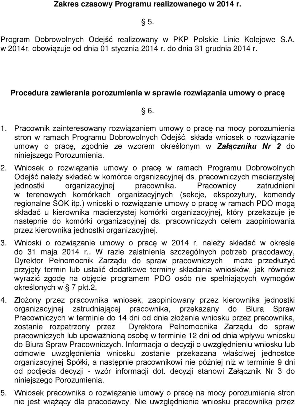 Pracownik zainteresowany rozwiązaniem umowy o pracę na mocy porozumienia stron w ramach Programu Dobrowolnych Odejść, składa wniosek o rozwiązanie umowy o pracę, zgodnie ze wzorem określonym w