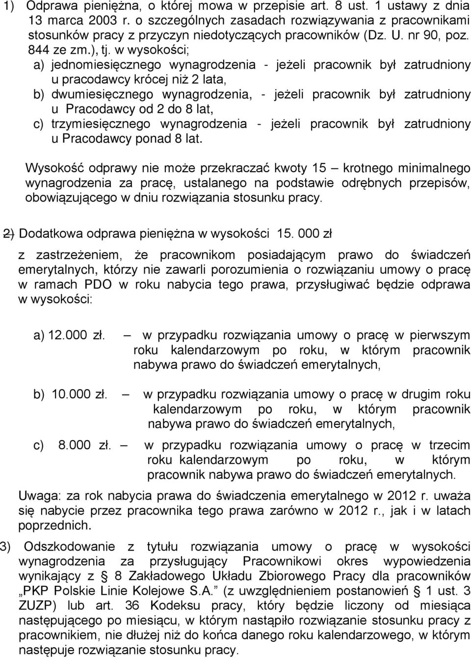 w wysokości; a) jednomiesięcznego wynagrodzenia - jeżeli pracownik był zatrudniony u pracodawcy krócej niż 2 lata, b) dwumiesięcznego wynagrodzenia, - jeżeli pracownik był zatrudniony u Pracodawcy od