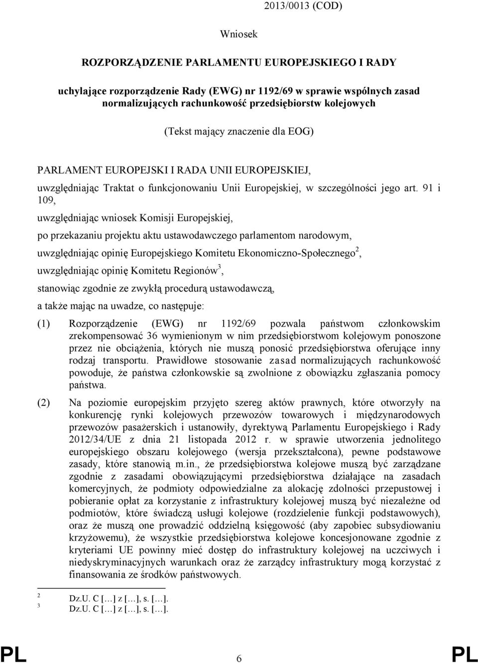 91 i 109, uwzględniając wniosek Komisji Europejskiej, po przekazaniu projektu aktu ustawodawczego parlamentom narodowym, uwzględniając opinię Europejskiego Komitetu Ekonomiczno-Społecznego 2,