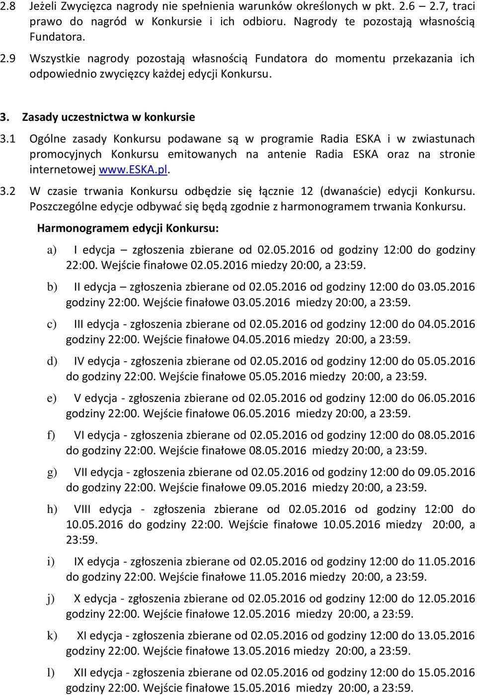 1 Ogólne zasady Konkursu podawane są w programie Radia ESKA i w zwiastunach promocyjnych Konkursu emitowanych na antenie Radia ESKA oraz na stronie internetowej www.eska.pl. 3.