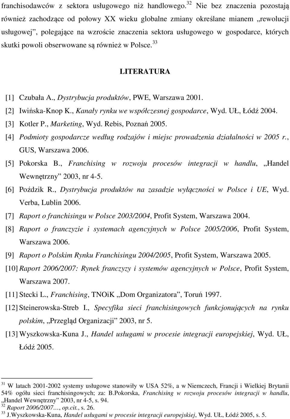 skutki powoli obserwowane są również w Polsce. 33 LITERATURA [1] Czubała A., Dystrybucja produktów, PWE, Warszawa 2001. [2] Iwińska-Knop K., Kanały rynku we współczesnej gospodarce, Wyd.