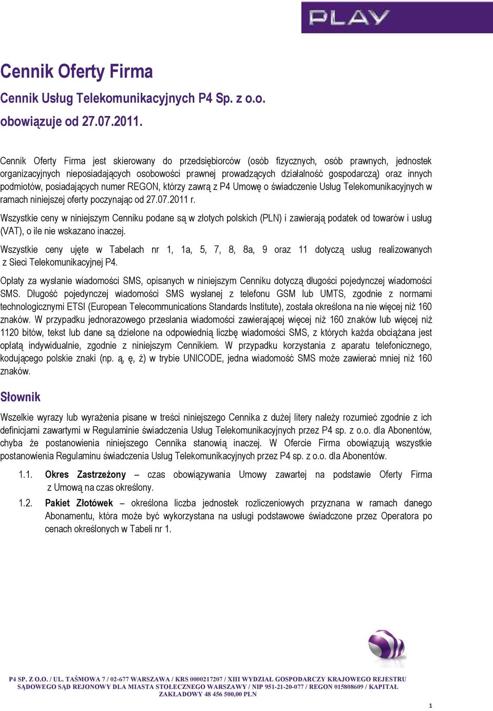 podmiotów, posiadających numer REGON, którzy zawrą z P4 Umowę o świadczenie Usług Telekomunikacyjnych w ramach niniejszej oferty poczynając od 27.07.2011 r.