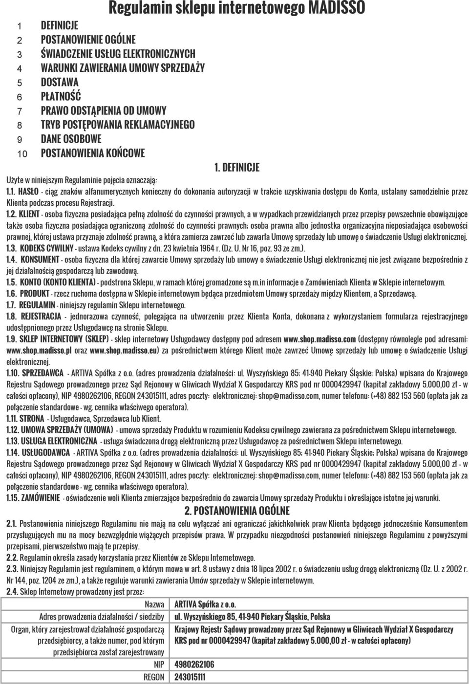 POSTANOWIENIA KOŃCOWE 1. DEFINICJE Użyte w niniejszym Regulaminie pojęcia oznaczają: 1.1. HASŁO ciąg znaków alfanumerycznych konieczny do dokonania autoryzacji w trakcie uzyskiwania dostępu do Konta, ustalany samodzielnie przez Klienta podczas procesu Rejestracji.