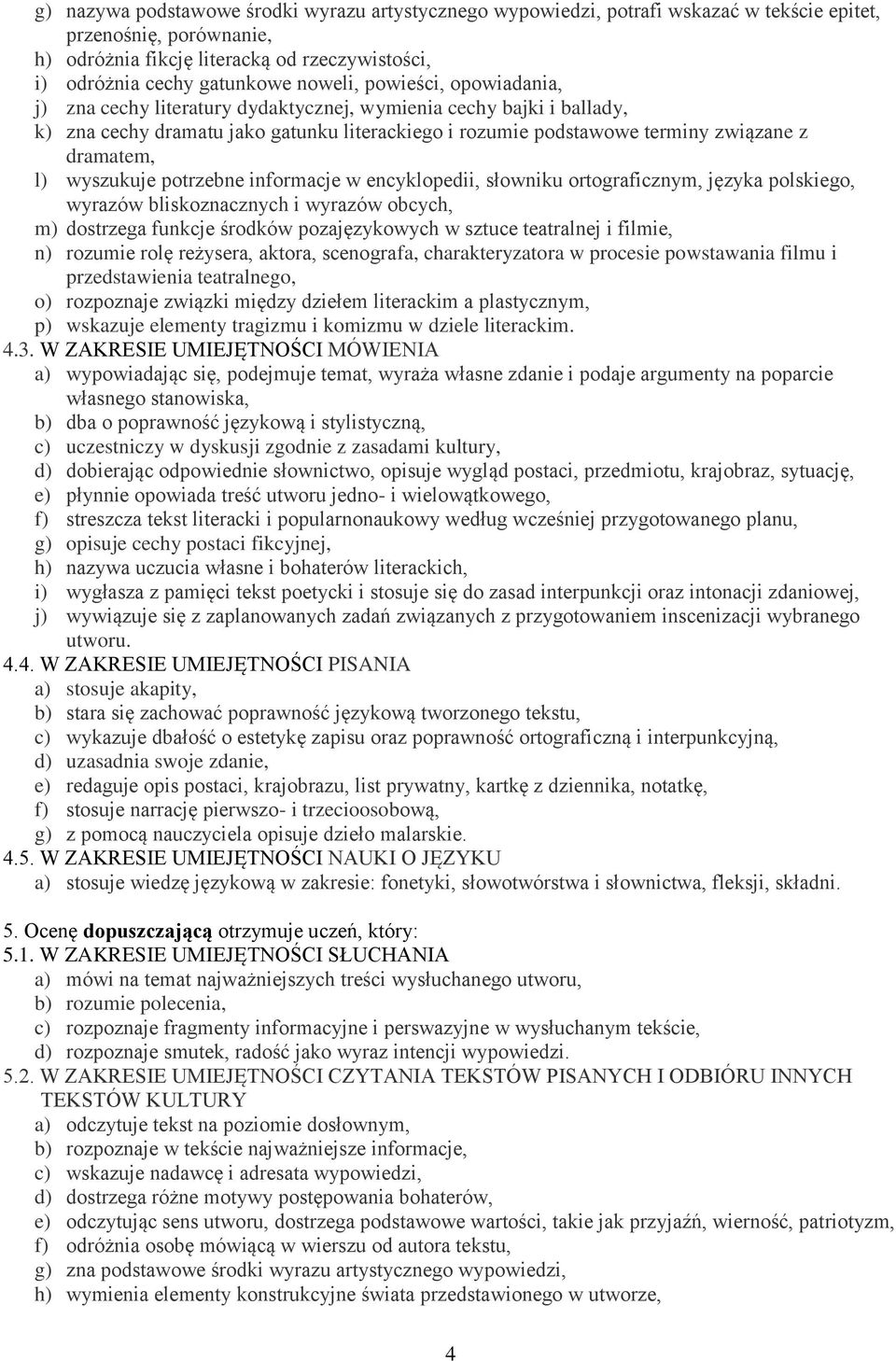 l) wyszukuje potrzebne informacje w encyklopedii, słowniku ortograficznym, języka polskiego, wyrazów bliskoznacznych i wyrazów obcych, m) dostrzega funkcje środków pozajęzykowych w sztuce teatralnej