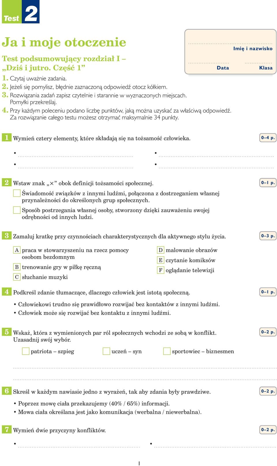 Za rozwiàzanie całego testu mo esz otrzymaç maksymalnie 34 punkty................. Klasa 1 Wymieƒ cztery elementy, które składajà si na to samoêç człowieka. 0 4 p.
