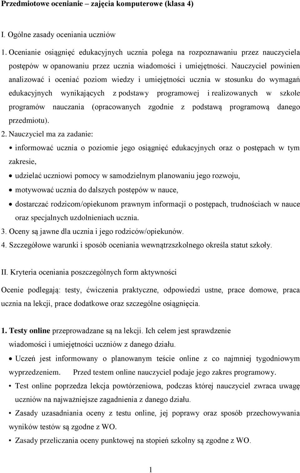 Nauczyciel powinien analizować i oceniać poziom wiedzy i umiejętności ucznia w stosunku do wymagań edukacyjnych wynikających z podstawy programowej i realizowanych w szkole programów nauczania