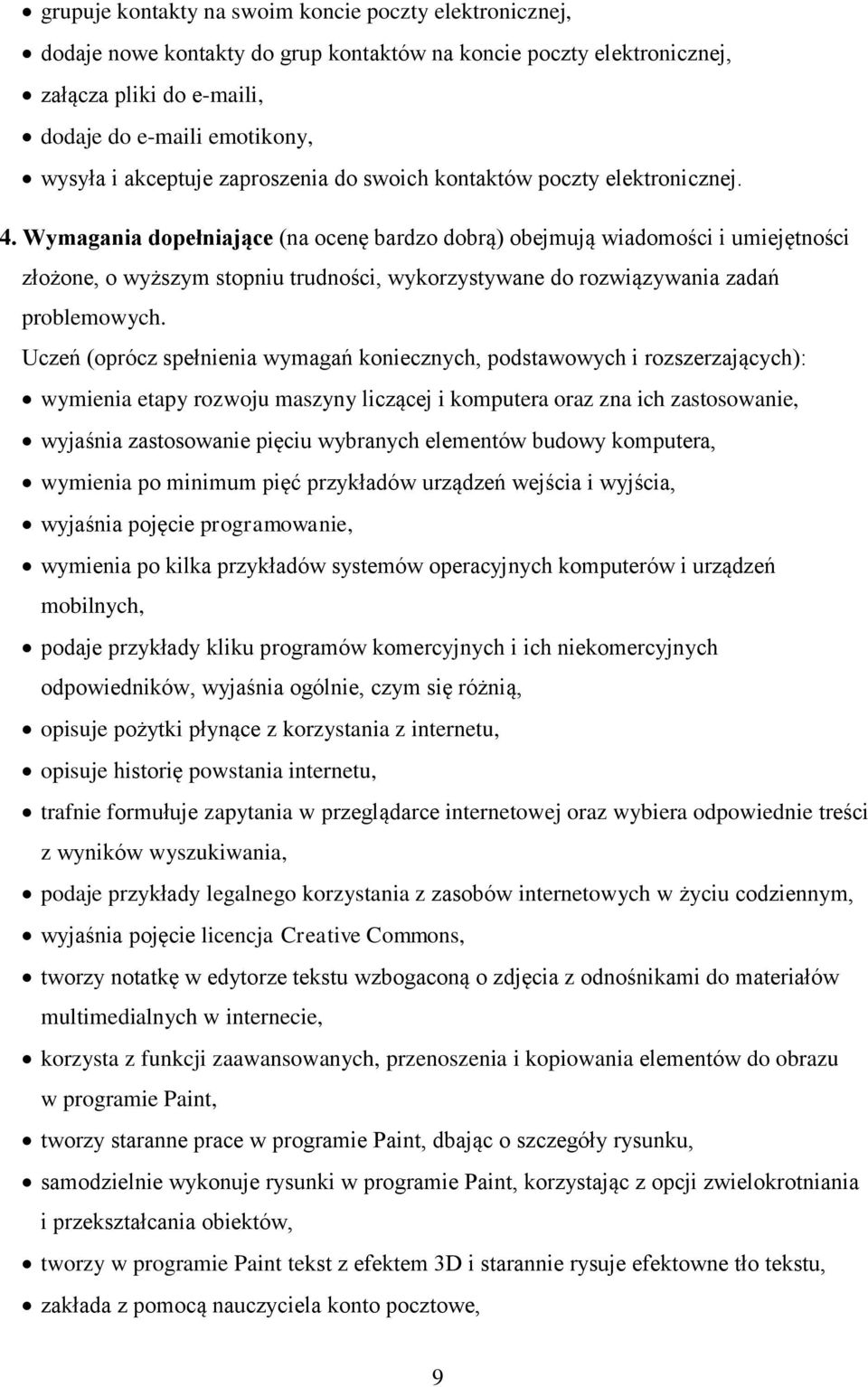 Wymagania dopełniające (na ocenę bardzo dobrą) obejmują wiadomości i umiejętności złożone, o wyższym stopniu trudności, wykorzystywane do rozwiązywania zadań problemowych.