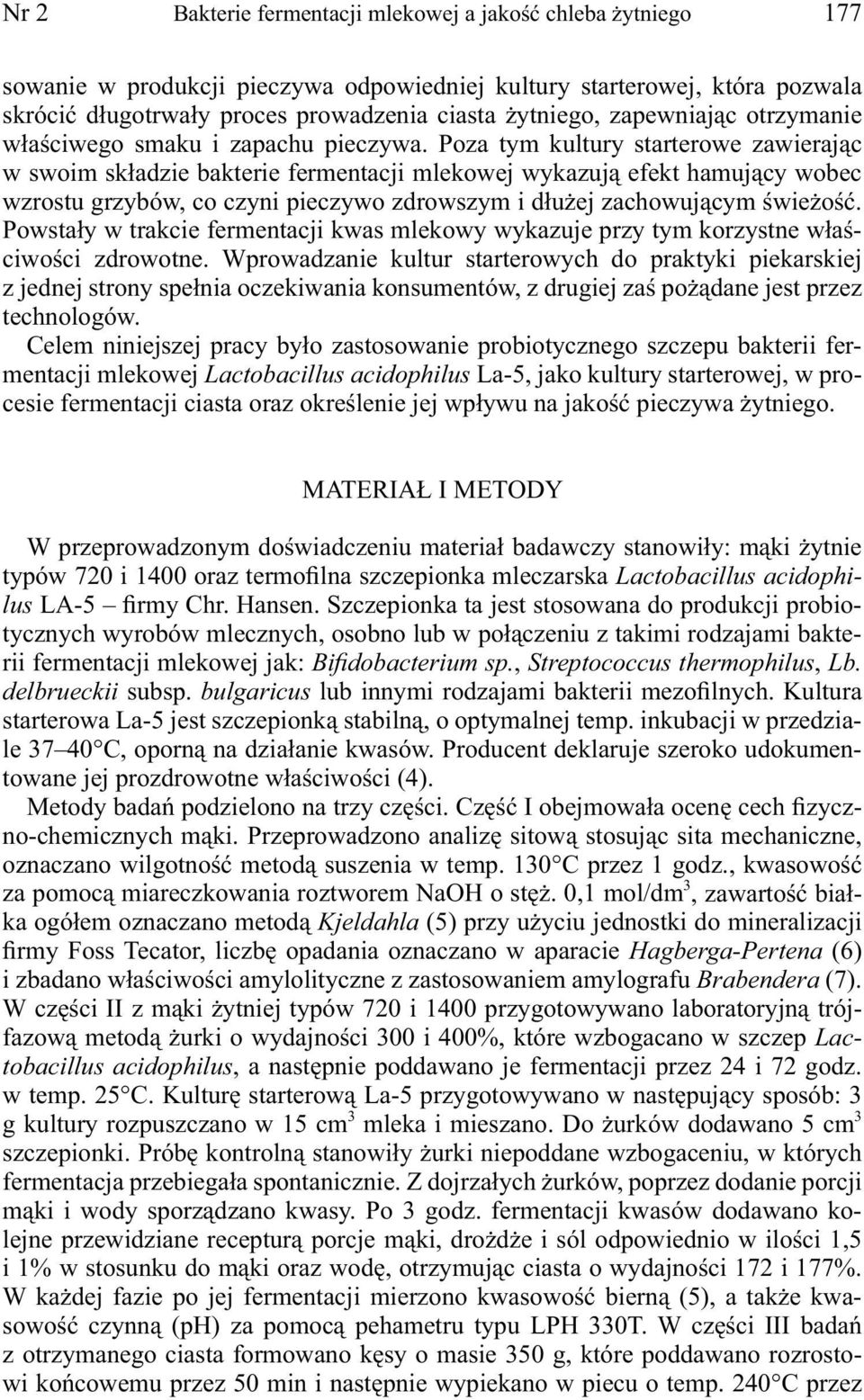 Poza tym kultury starterowe zawierając w swoim składzie bakterie fermentacji mlekowej wykazują efekt hamujący wobec wzrostu grzybów, co czyni pieczywo zdrowszym i dłużej zachowującym świeżość.