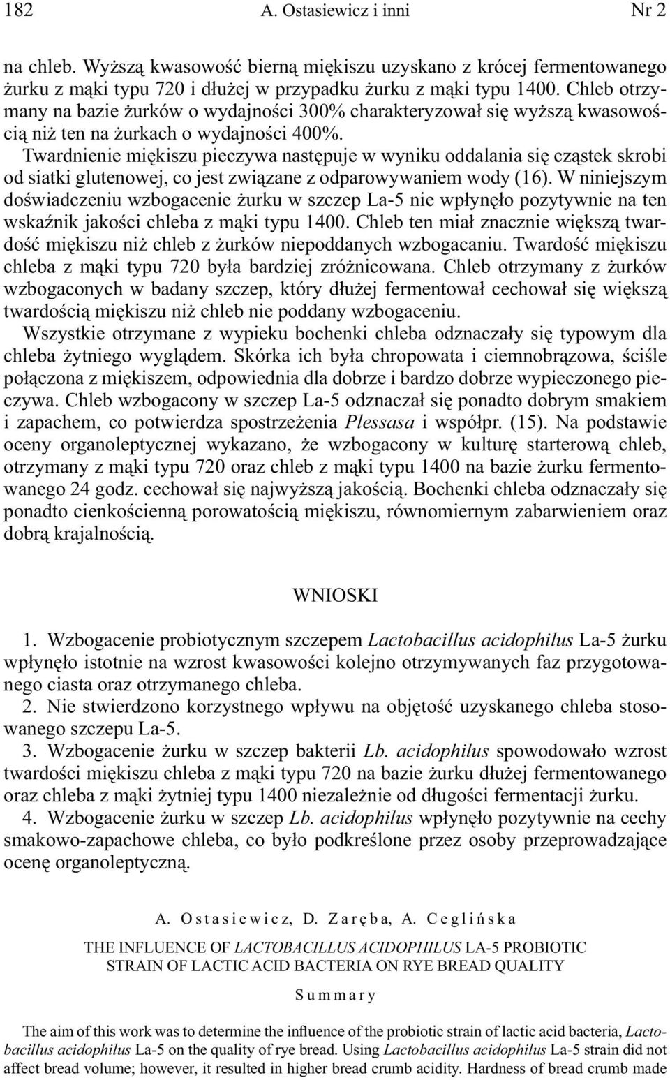 Twardnienie miękiszu pieczywa następuje w wyniku oddalania się cząstek skrobi od siatki glutenowej, co jest związane z odparowywaniem wody (16).