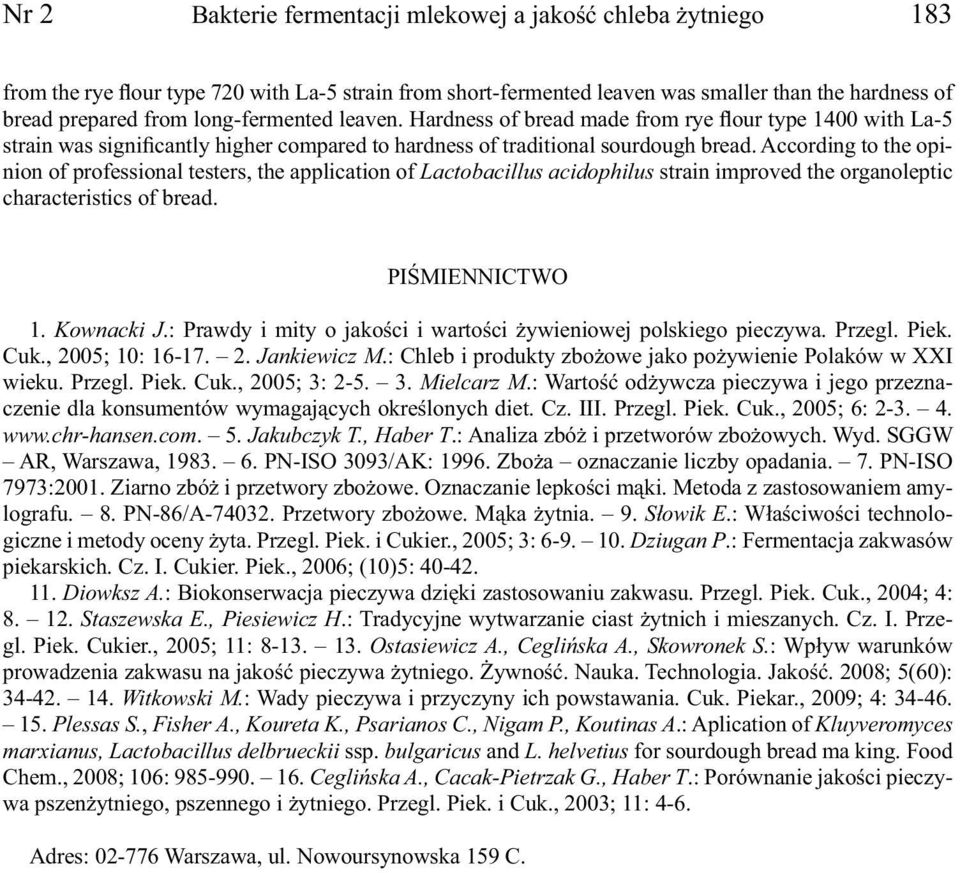 According to the opinion of professional testers, the application of Lactobacillus acidophilus strain improved the organoleptic characteristics of bread. PIŚMIENNICTWO 1. Kownacki J.