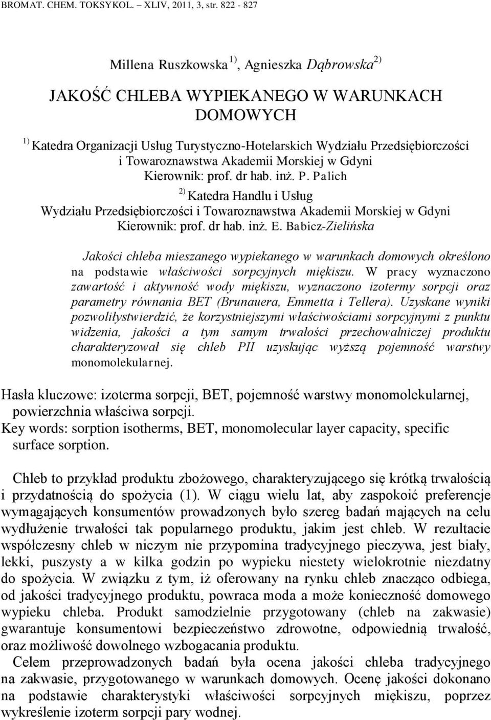 Akademii Morskiej w Gdyni Kierownik: prof. dr hab. inż. P. Palich 2) Katedra Handlu i Usług Wydziału Przedsiębiorczości i Towaroznawstwa Akademii Morskiej w Gdyni Kierownik: prof. dr hab. inż. E.