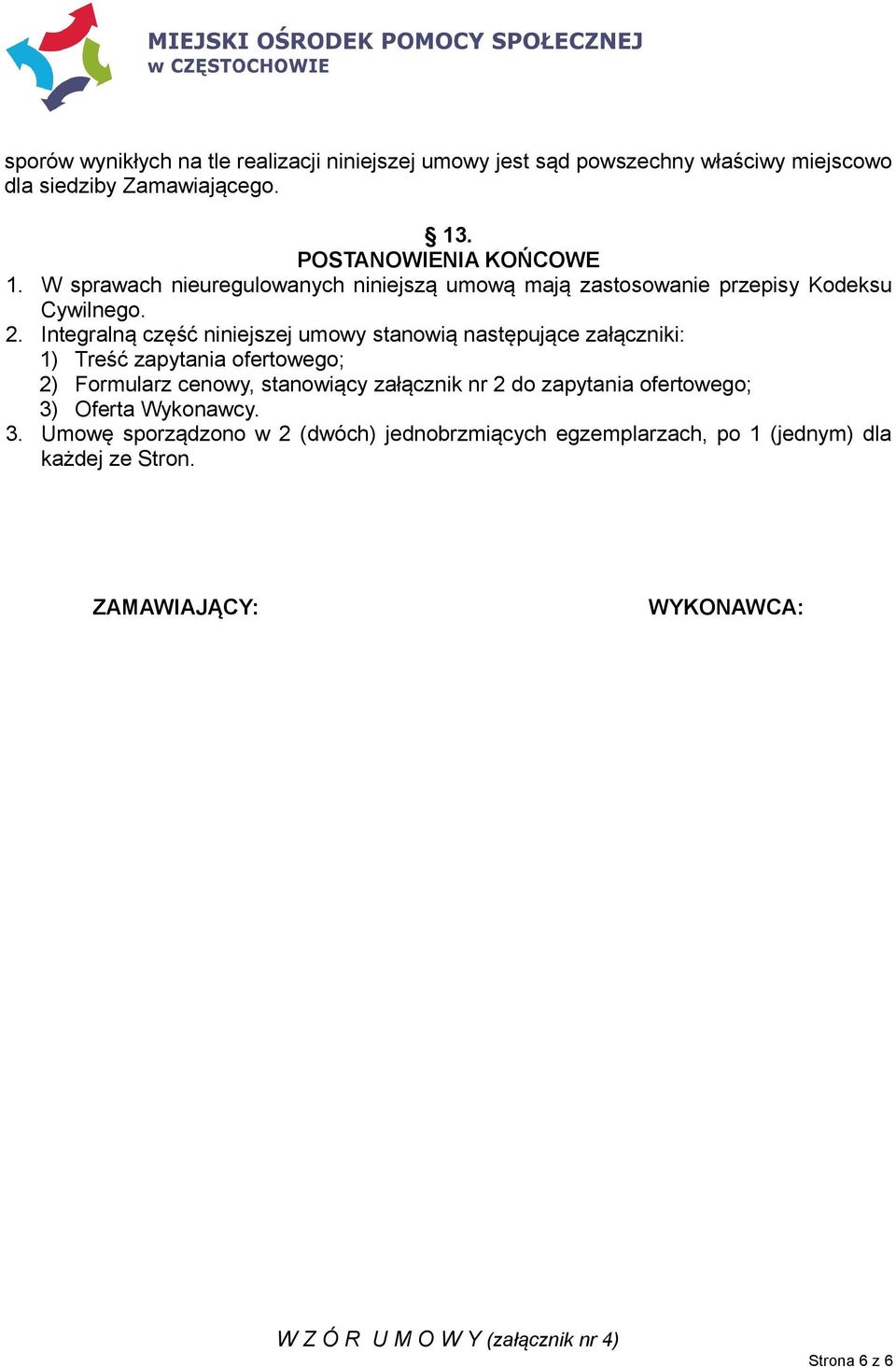 Integralną część niniejszej umowy stanowią następujące załączniki: 1) Treść zapytania ofertowego; 2) Formularz cenowy, stanowiący załącznik