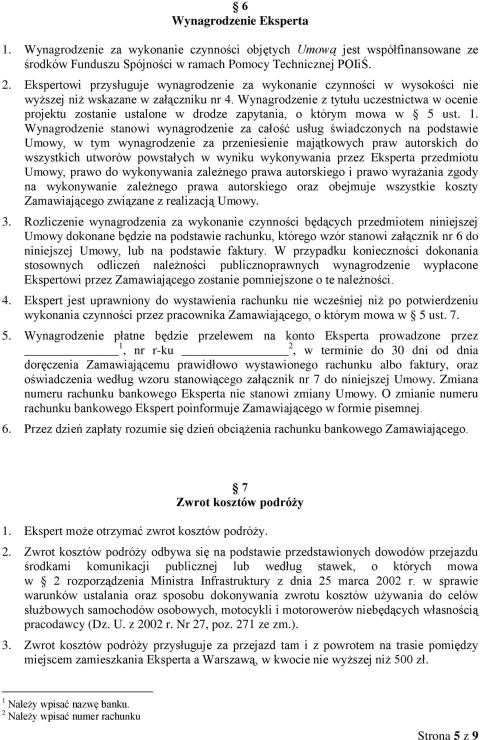 Wynagrodzenie z tytułu uczestnictwa w ocenie projektu zostanie ustalone w drodze zapytania, o którym mowa w 5 ust. 1.