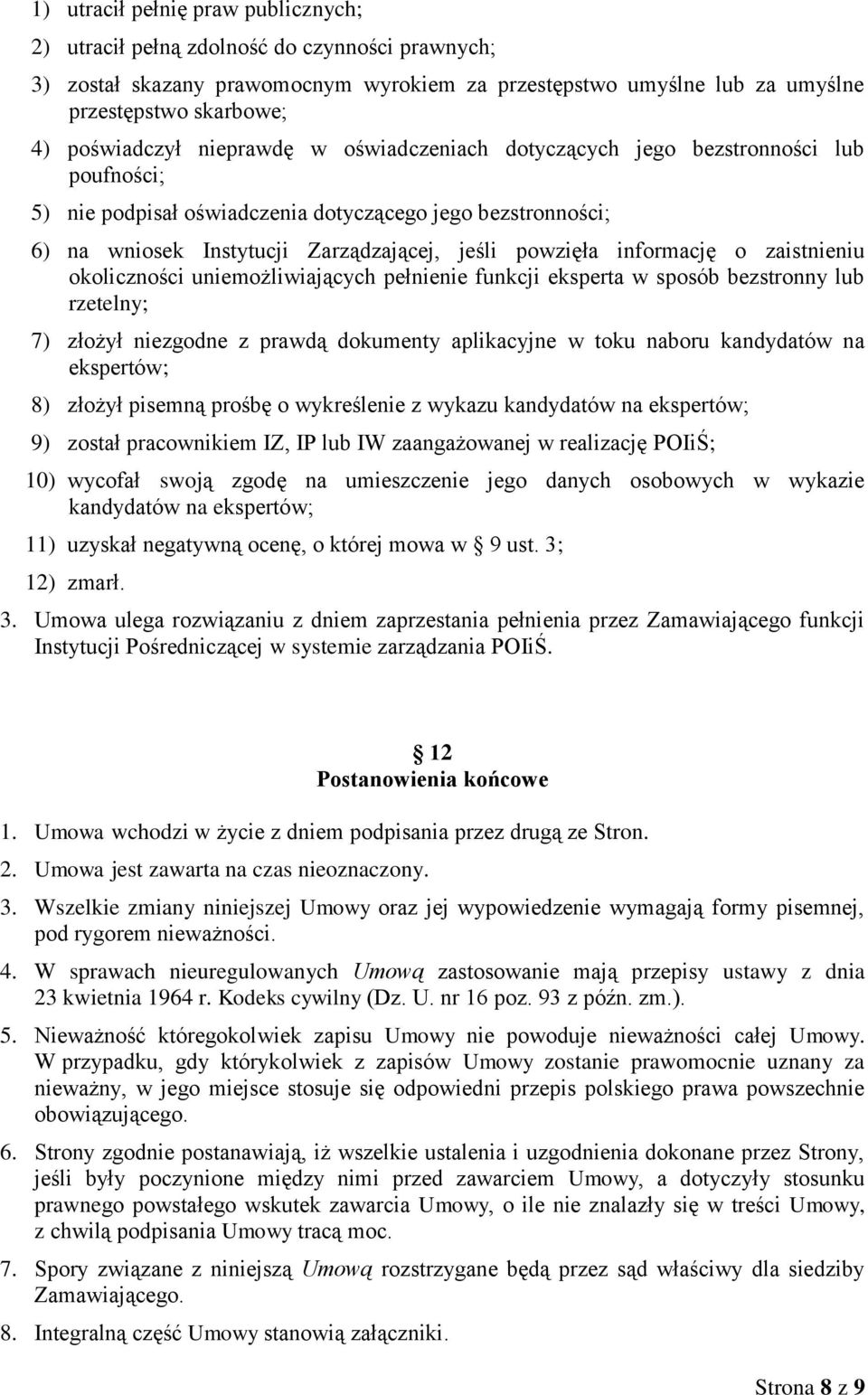 powzięła informację o zaistnieniu okoliczności uniemożliwiających pełnienie funkcji eksperta w sposób bezstronny lub rzetelny; 7) złożył niezgodne z prawdą dokumenty aplikacyjne w toku naboru