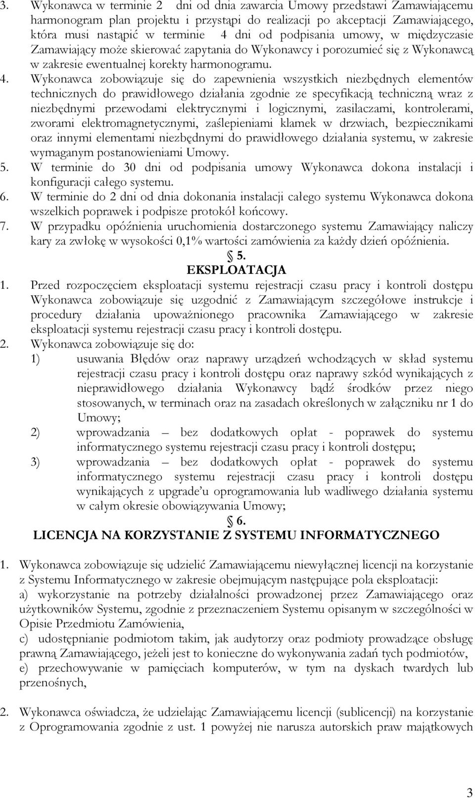 Wykonawca zobowiązuje się do zapewnienia wszystkich niezbędnych elementów technicznych do prawidłowego działania zgodnie ze specyfikacją techniczną wraz z niezbędnymi przewodami elektrycznymi i