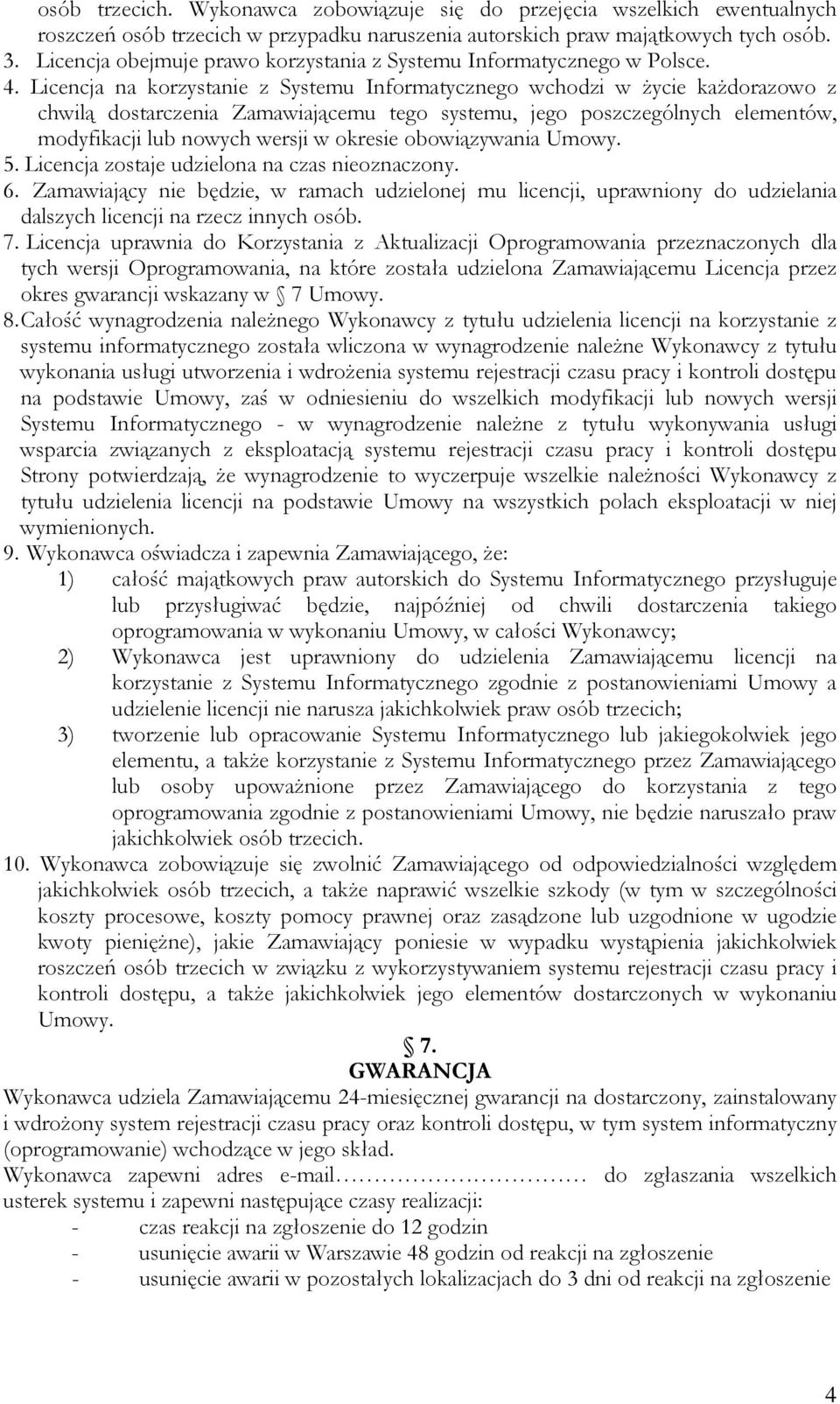 Licencja na korzystanie z Systemu Informatycznego wchodzi w życie każdorazowo z chwilą dostarczenia Zamawiającemu tego systemu, jego poszczególnych elementów, modyfikacji lub nowych wersji w okresie