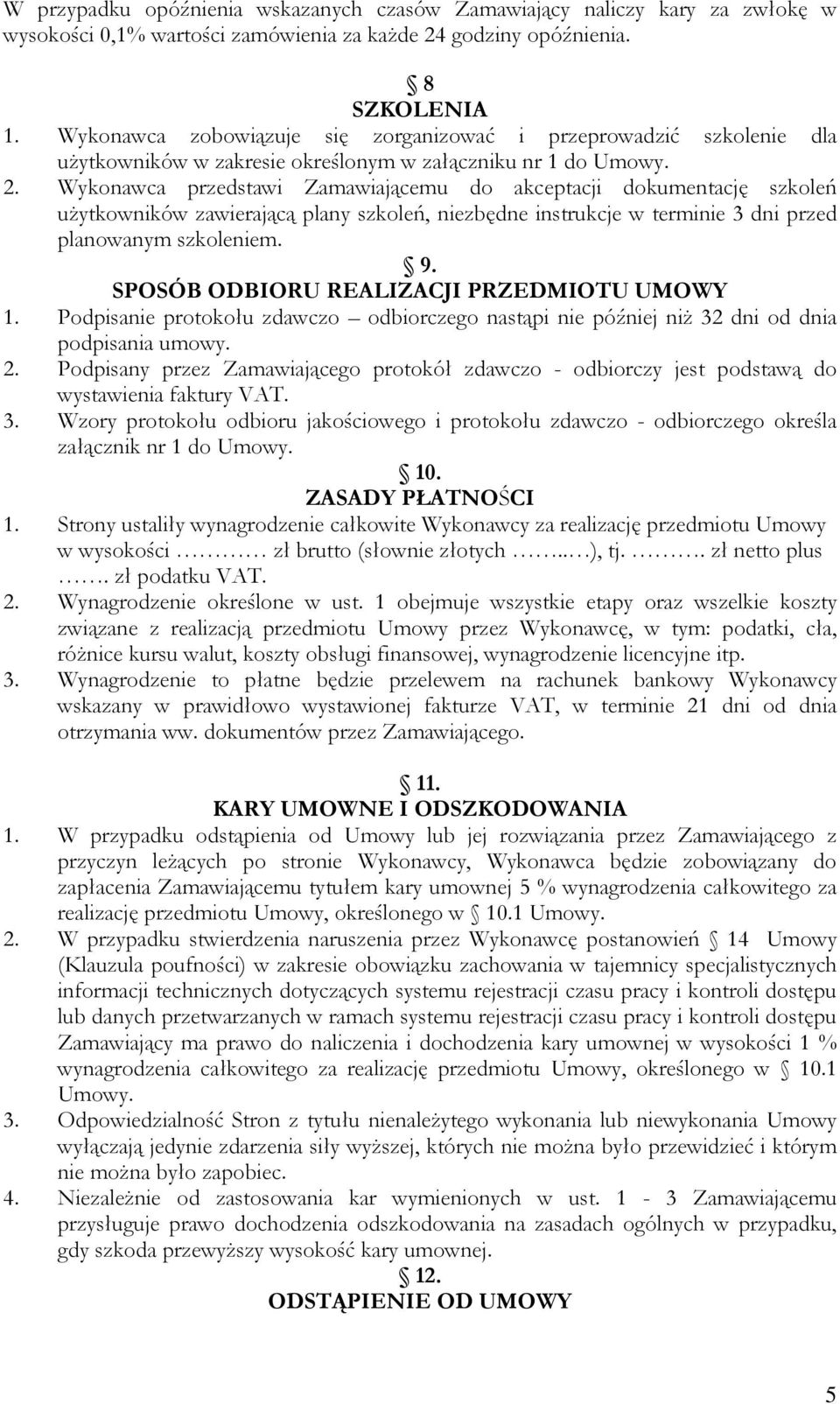 Wykonawca przedstawi Zamawiającemu do akceptacji dokumentację szkoleń użytkowników zawierającą plany szkoleń, niezbędne instrukcje w terminie 3 dni przed planowanym szkoleniem. 9.