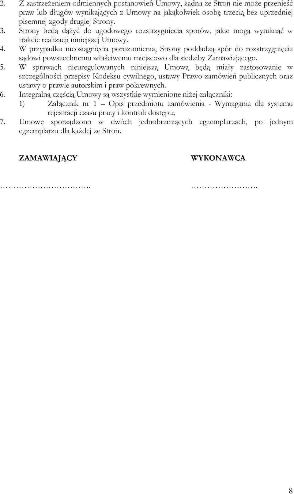 W przypadku nieosiągnięcia porozumienia, Strony poddadzą spór do rozstrzygnięcia sądowi powszechnemu właściwemu miejscowo dla siedziby Zamawiającego. 5.