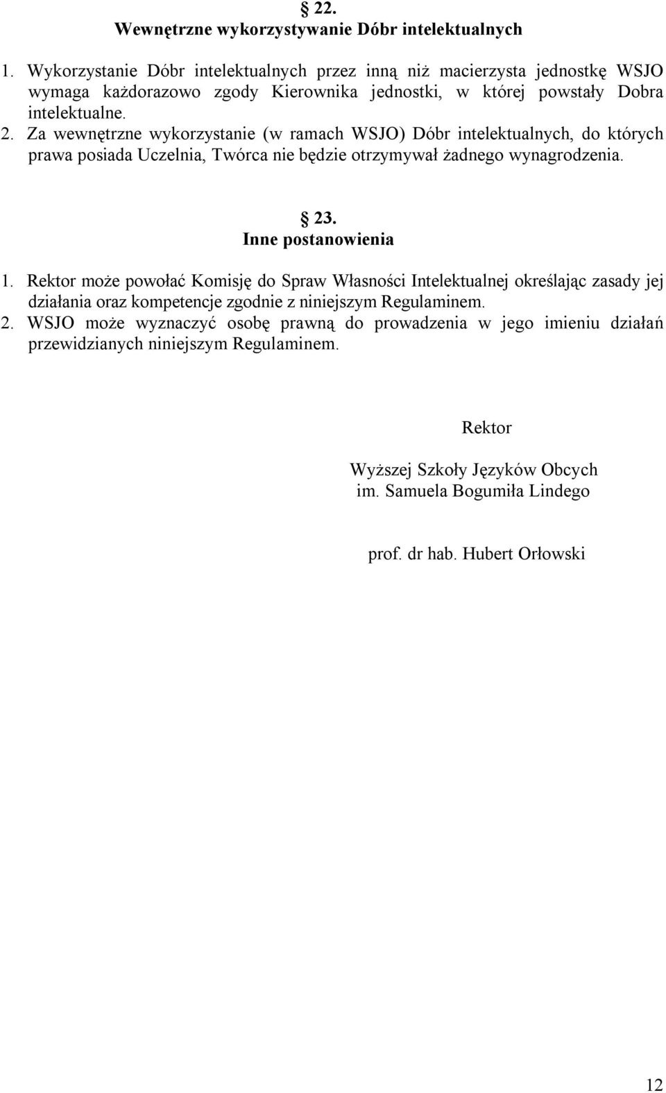 Za wewnętrzne wykorzystanie (w ramach WSJO) Dóbr intelektualnych, do których prawa posiada Uczelnia, Twórca nie będzie otrzymywał żadnego wynagrodzenia. 23. Inne postanowienia 1.