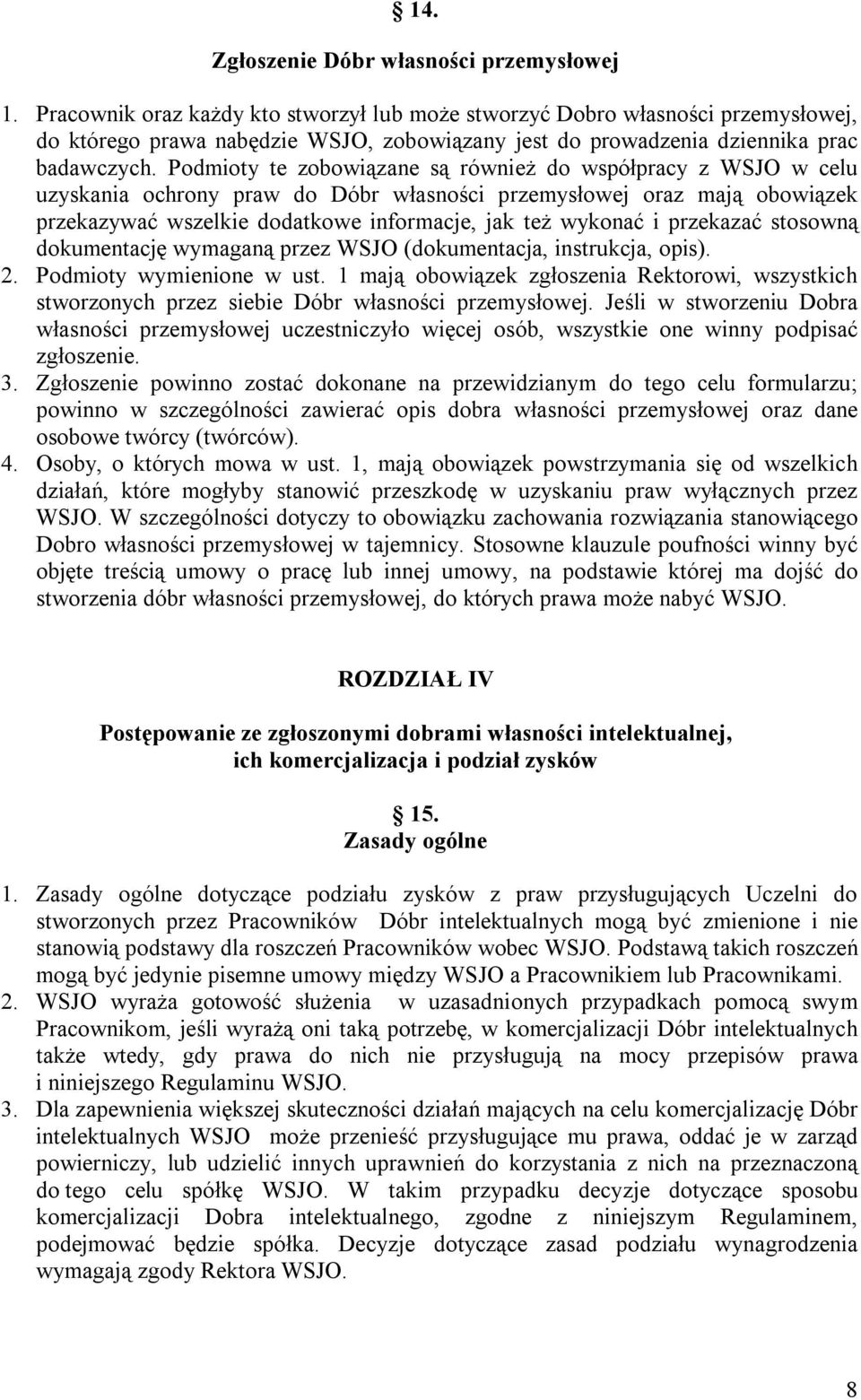 Podmioty te zobowiązane są również do współpracy z WSJO w celu uzyskania ochrony praw do Dóbr własności przemysłowej oraz mają obowiązek przekazywać wszelkie dodatkowe informacje, jak też wykonać i