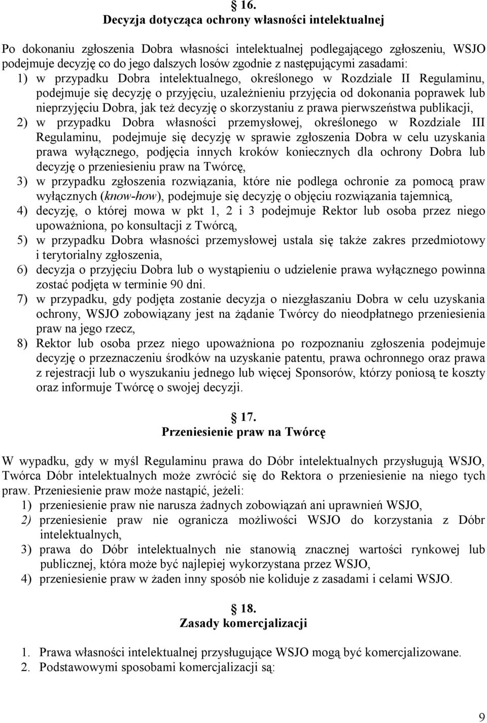 Dobra, jak też decyzję o skorzystaniu z prawa pierwszeństwa publikacji, 2) w przypadku Dobra własności przemysłowej, określonego w Rozdziale III Regulaminu, podejmuje się decyzję w sprawie zgłoszenia