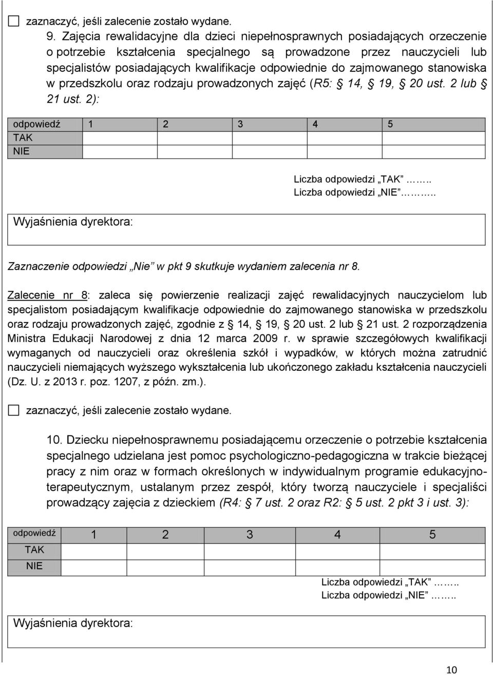 do zajmowanego stanowiska w przedszkolu oraz rodzaju prowadzonych zajęć (R5: 14, 19, 20 ust. 2 lub 21 ust. 2): Liczba odpowiedzi.. Liczba odpowiedzi.. Zaznaczenie odpowiedzi Nie w pkt 9 skutkuje wydaniem zalecenia nr 8.