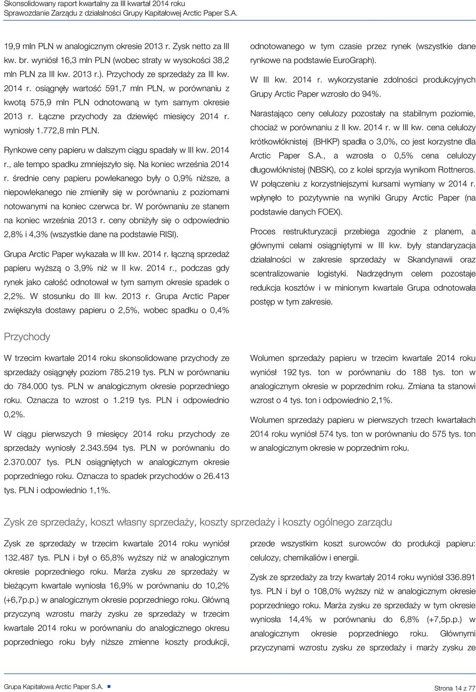osiągnęły wartość 591,7 mln PLN, w porównaniu z kwotą 575,9 mln PLN odnotowaną w tym samym okresie 2013 r. Łączne przychody za dziewięć miesięcy 2014 r. wyniosły 1.772,8 mln PLN.