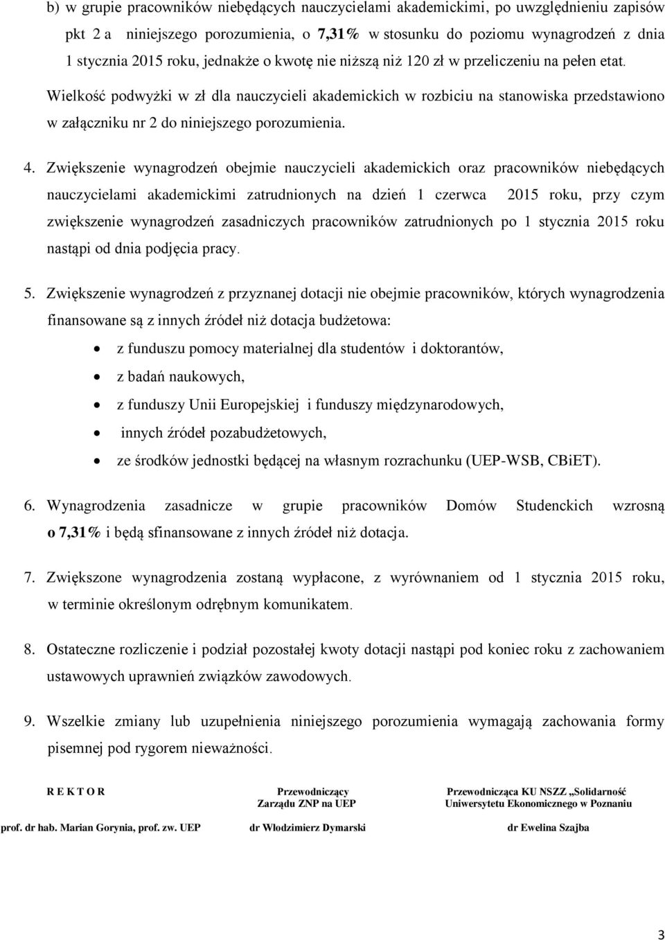 Wielkość podwyżki w zł dla nauczycieli akademickich w rozbiciu na stanowiska przedstawiono w załączniku nr 2 do niniejszego porozumienia. 4.