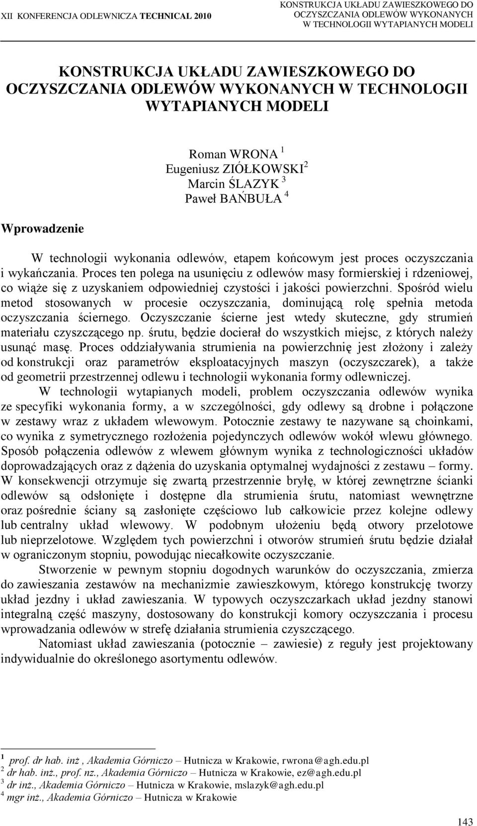 Spośród wielu metod stosowanych w procesie oczyszczania, dominującą rolę spełnia metoda oczyszczania ściernego. Oczyszczanie ścierne jest wtedy skuteczne, gdy strumień materiału czyszczącego np.