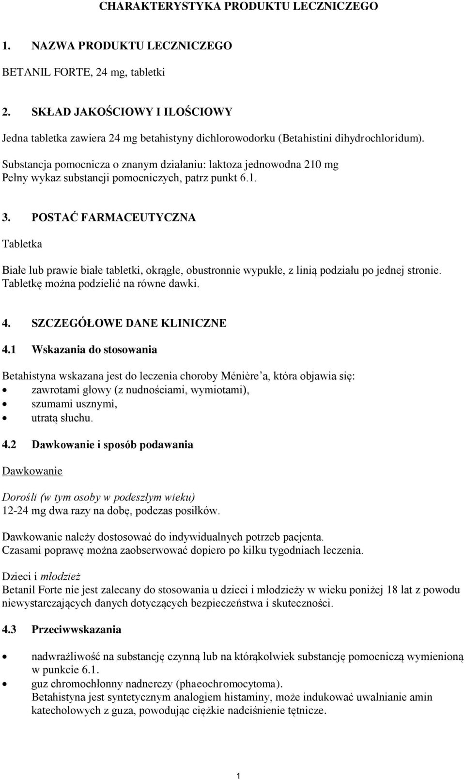 Substancja pomocnicza o znanym działaniu: laktoza jednowodna 210 mg Pełny wykaz substancji pomocniczych, patrz punkt 6.1. 3.