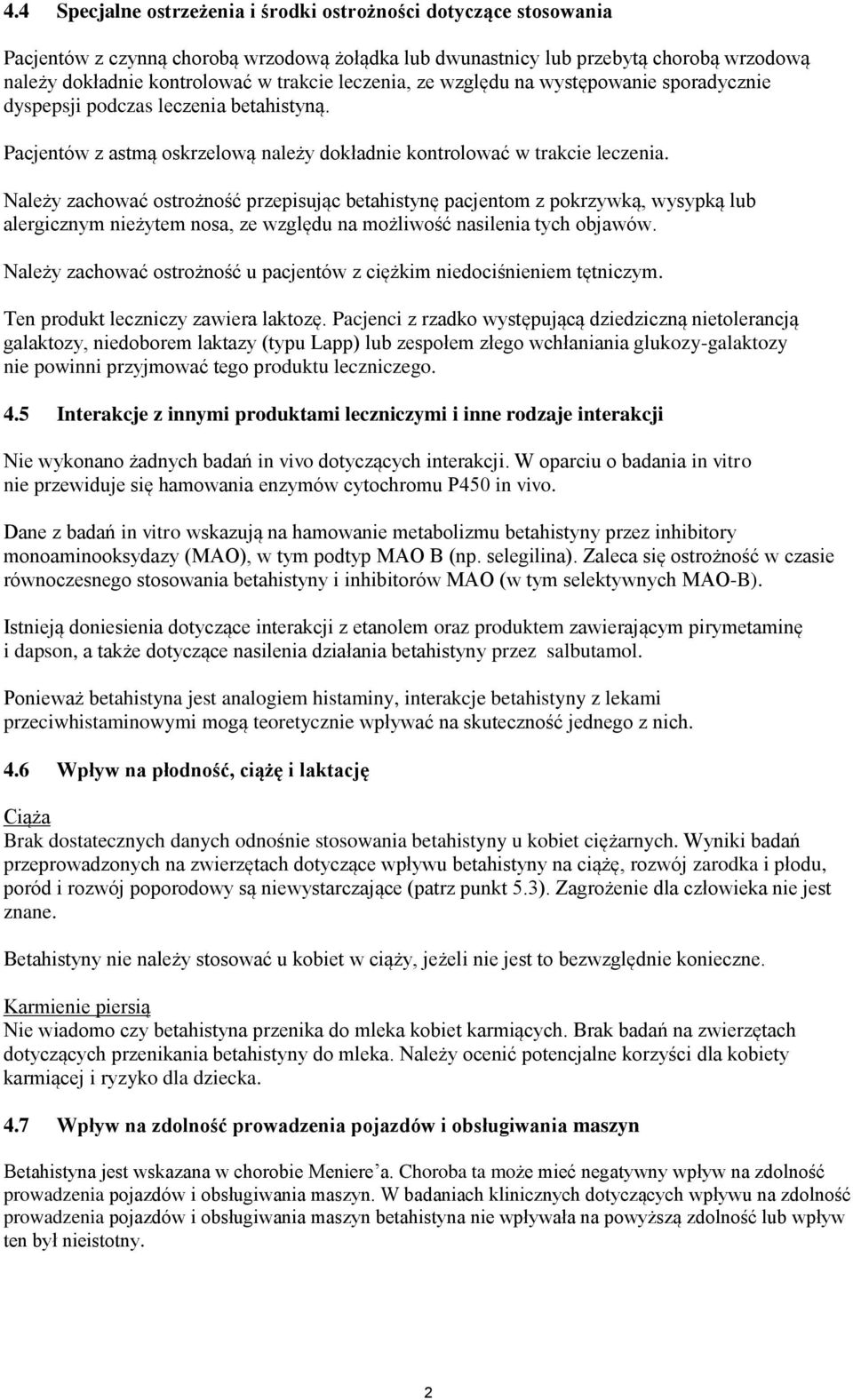 Należy zachować ostrożność przepisując betahistynę pacjentom z pokrzywką, wysypką lub alergicznym nieżytem nosa, ze względu na możliwość nasilenia tych objawów.