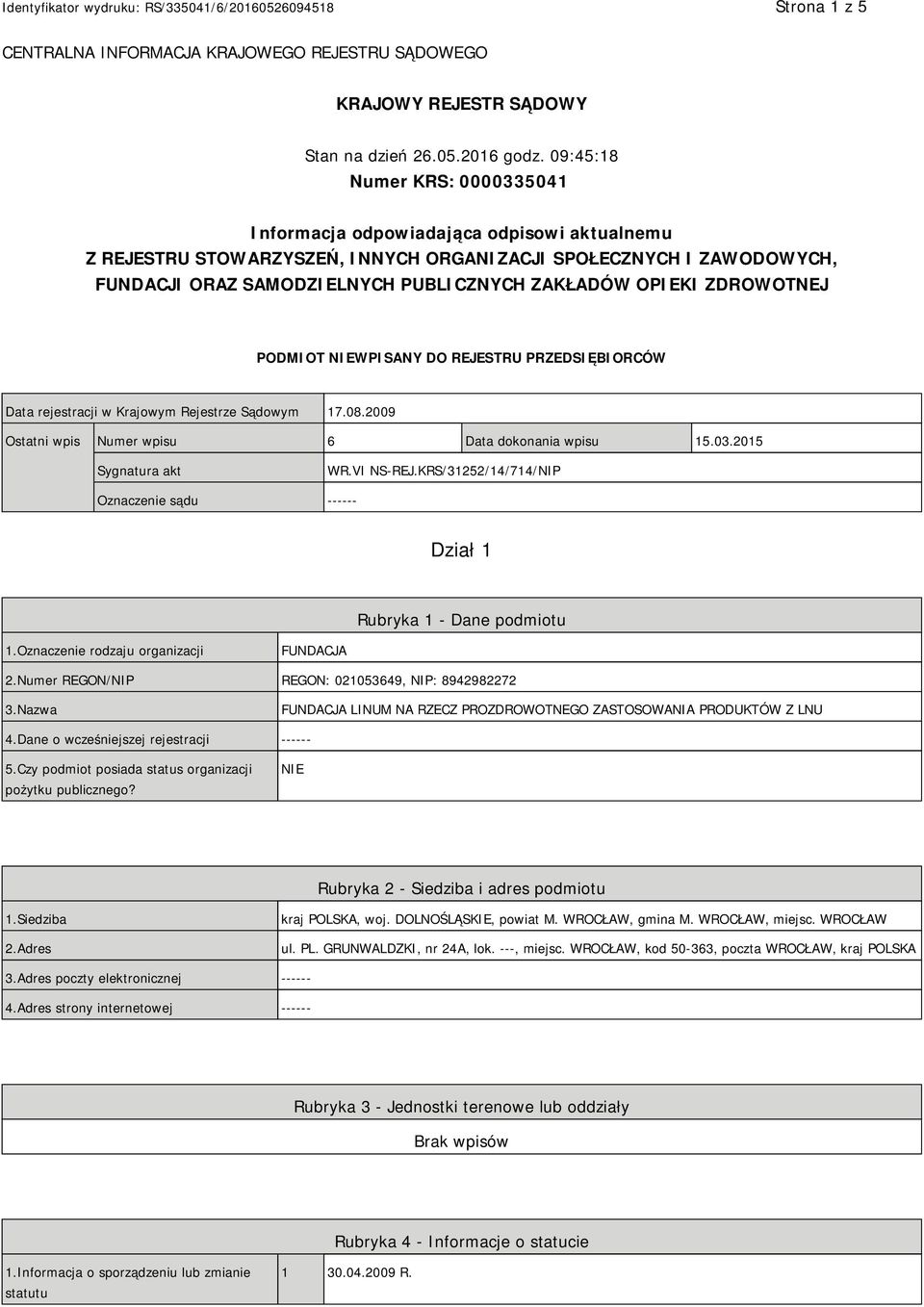 OPIEKI ZDROWOTNEJ PODMIOT NIEWPISANY DO REJESTRU PRZEDSIĘBIORCÓW Data rejestracji w Krajowym Rejestrze Sądowym 17.08.2009 Ostatni wpis Numer wpisu 6 Data dokonania wpisu 15.03.2015 Sygnatura akt WR.