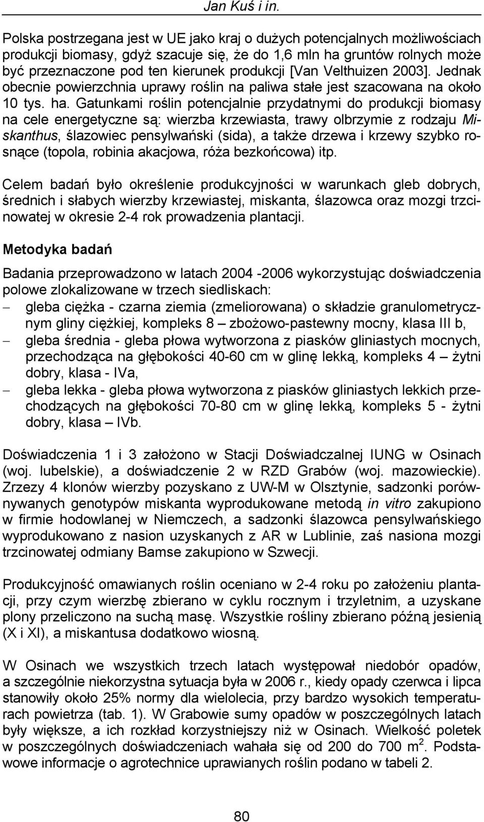 Velthuizen 2003]. Jednak obecnie powierzchnia uprawy roślin na paliwa stałe jest szacowana na około 10 tys. ha.