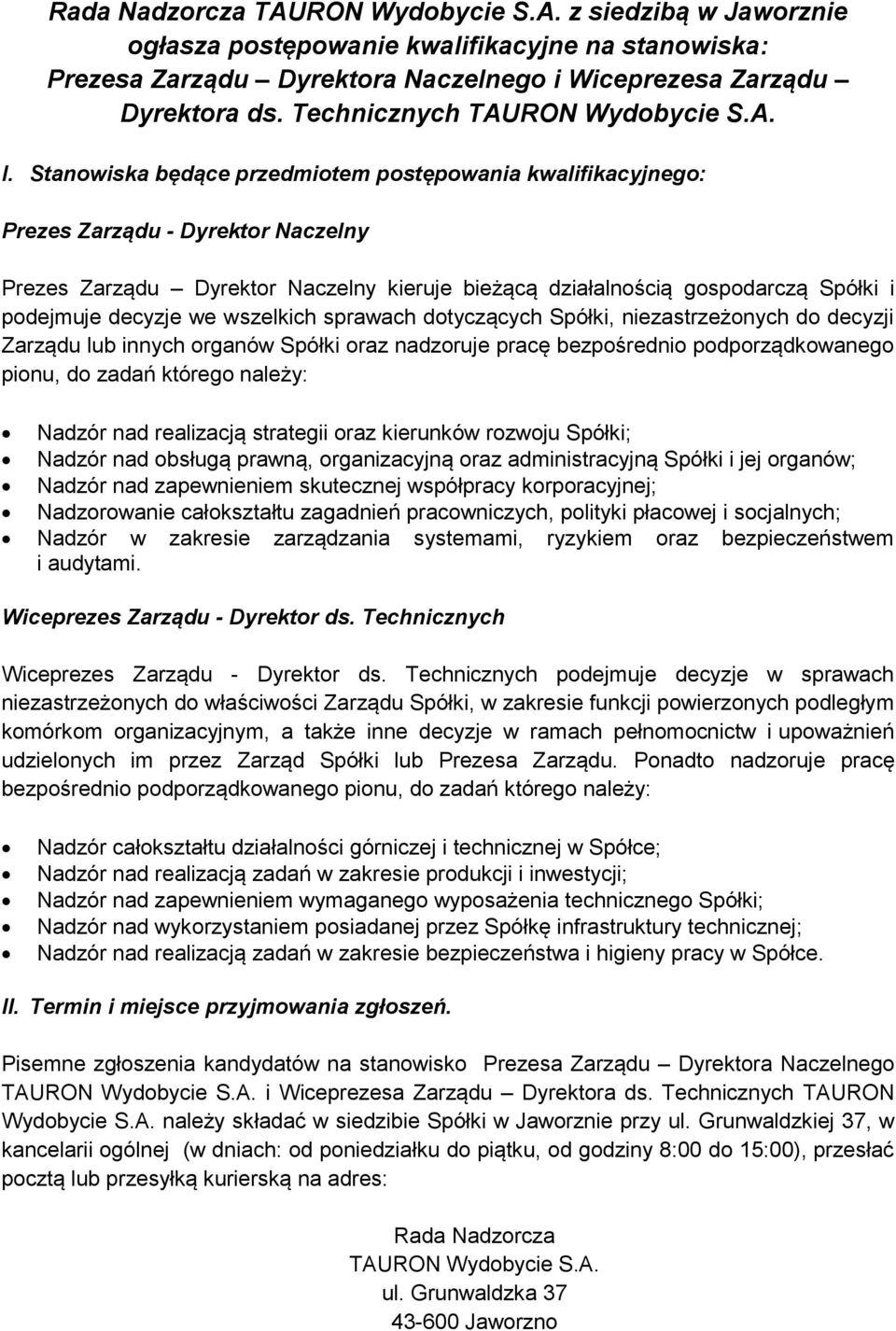 Stanowiska będące przedmiotem postępowania kwalifikacyjnego: Prezes Zarządu - Dyrektor Naczelny Prezes Zarządu Dyrektor Naczelny kieruje bieżącą działalnością gospodarczą Spółki i podejmuje decyzje