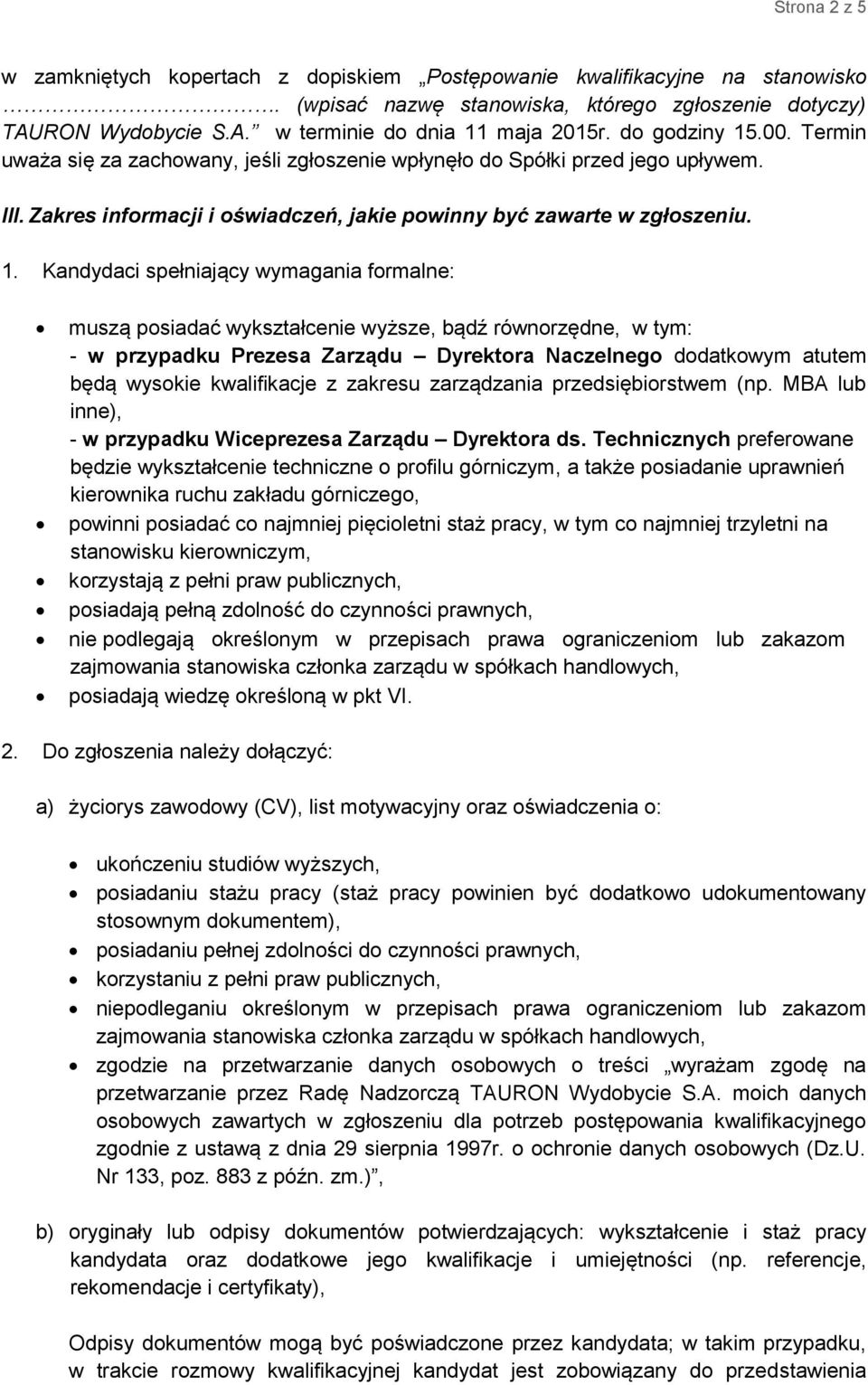 .00. Termin uważa się za zachowany, jeśli zgłoszenie wpłynęło do Spółki przed jego upływem. III. Zakres informacji i oświadczeń, jakie powinny być zawarte w zgłoszeniu. 1.