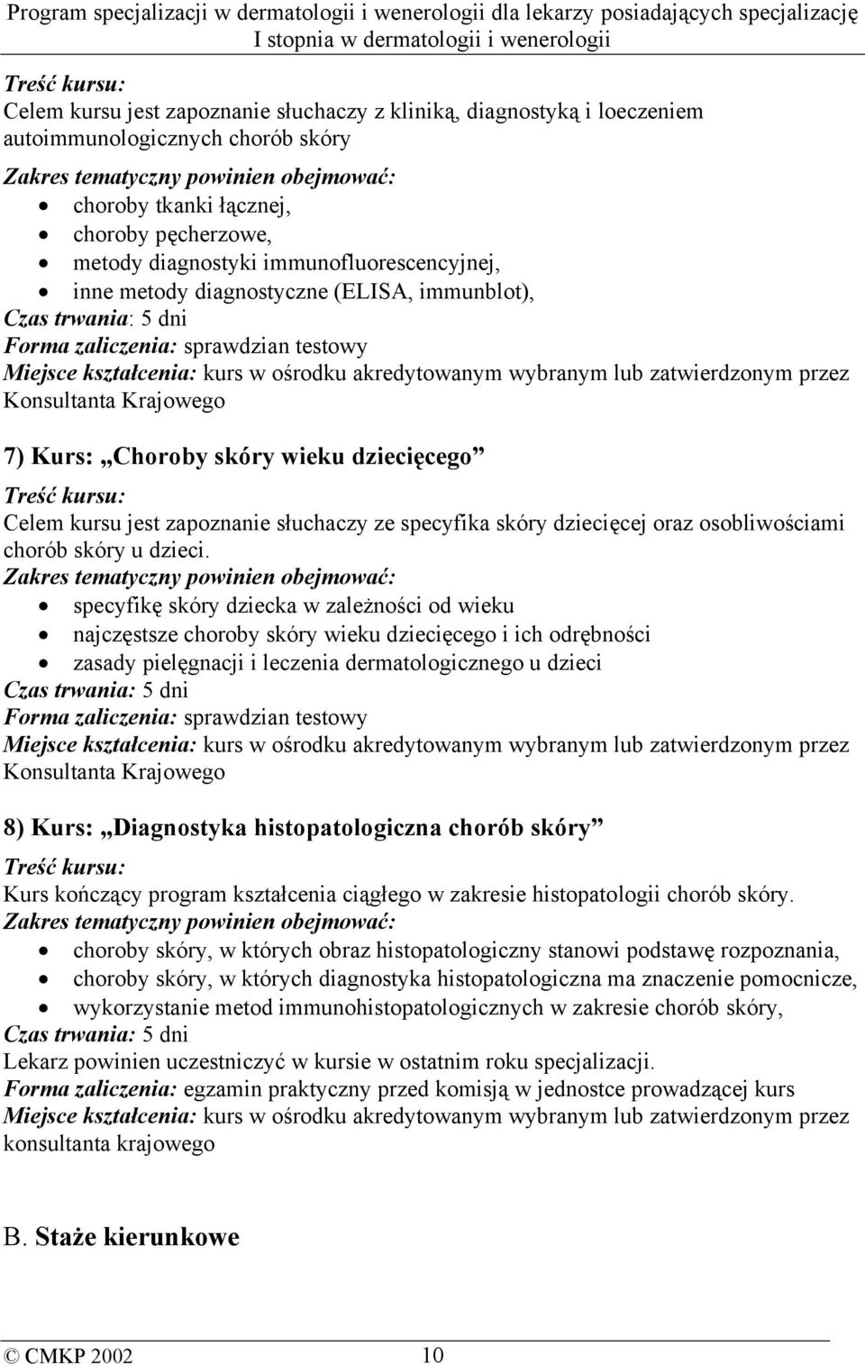 akredytowanym wybranym lub zatwierdzonym przez Konsultanta Krajowego 7) Kurs: Choroby skóry wieku dziecięcego Treść kursu: Celem kursu jest zapoznanie słuchaczy ze specyfika skóry dziecięcej oraz