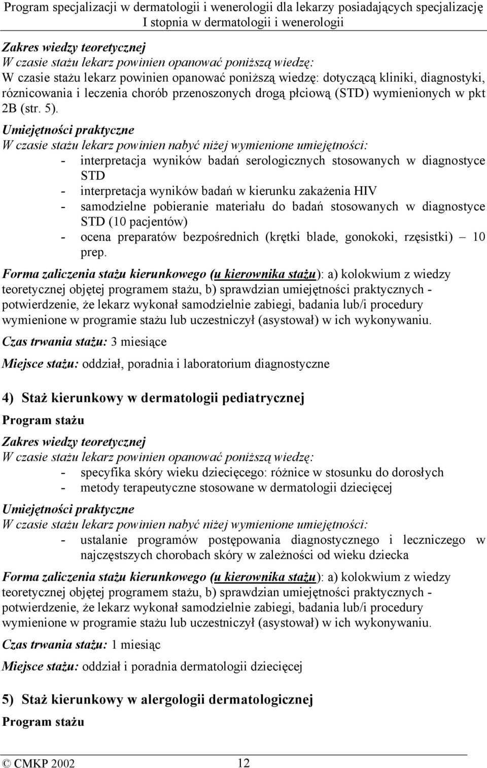 - interpretacja wyników badań serologicznych stosowanych w diagnostyce STD - interpretacja wyników badań w kierunku zakażenia HIV - samodzielne pobieranie materiału do badań stosowanych w diagnostyce