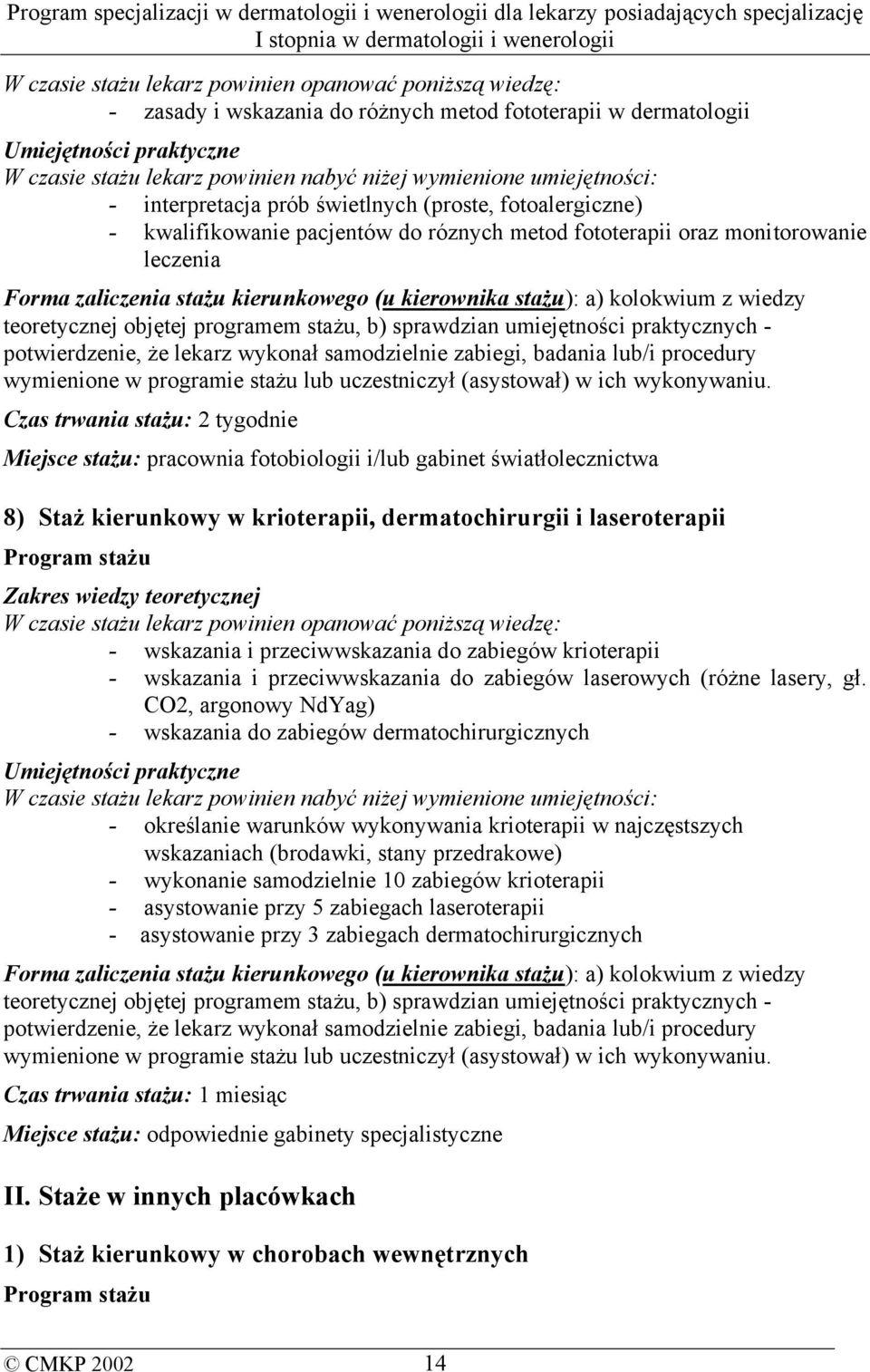 krioterapii, dermatochirurgii i laseroterapii W czasie stażu lekarz powinien opanować poniższą wiedzę: - wskazania i przeciwwskazania do zabiegów krioterapii - wskazania i przeciwwskazania do