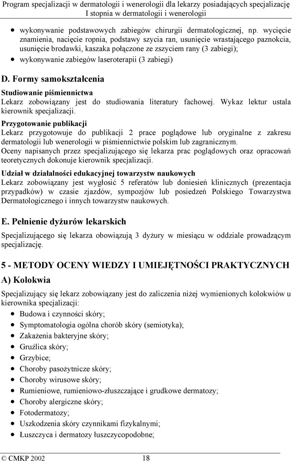 zabiegi) D. Formy samokształcenia Studiowanie piśmiennictwa Lekarz zobowiązany jest do studiowania literatury fachowej. Wykaz lektur ustala kierownik specjalizacji.