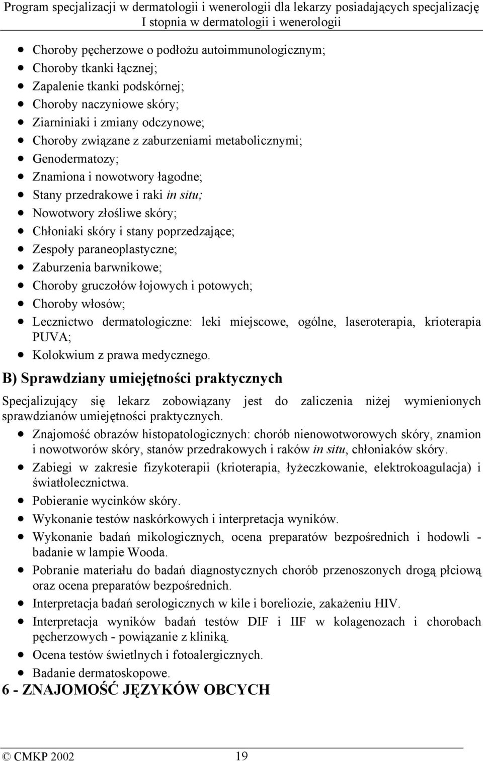 barwnikowe; Choroby gruczołów łojowych i potowych; Choroby włosów; Lecznictwo dermatologiczne: leki miejscowe, ogólne, laseroterapia, krioterapia PUVA; Kolokwium z prawa medycznego.