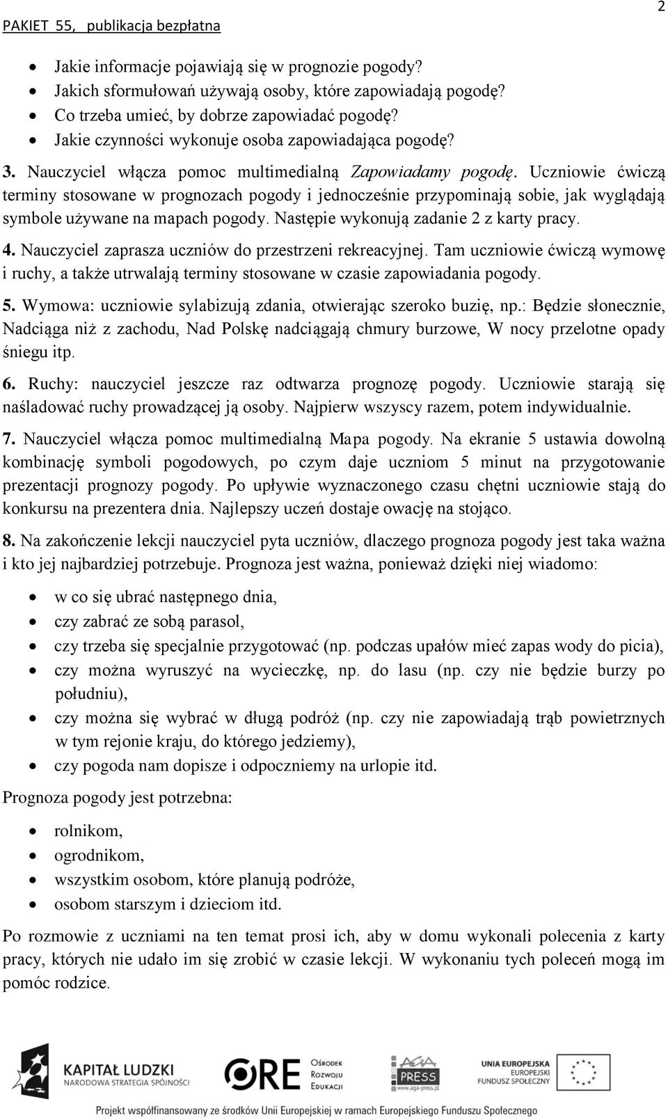 Uczniowie ćwiczą terminy stosowane w prognozach pogody i jednocześnie przypominają sobie, jak wyglądają symbole używane na mapach pogody. Następie wykonują zadanie 2 z karty pracy. 4.