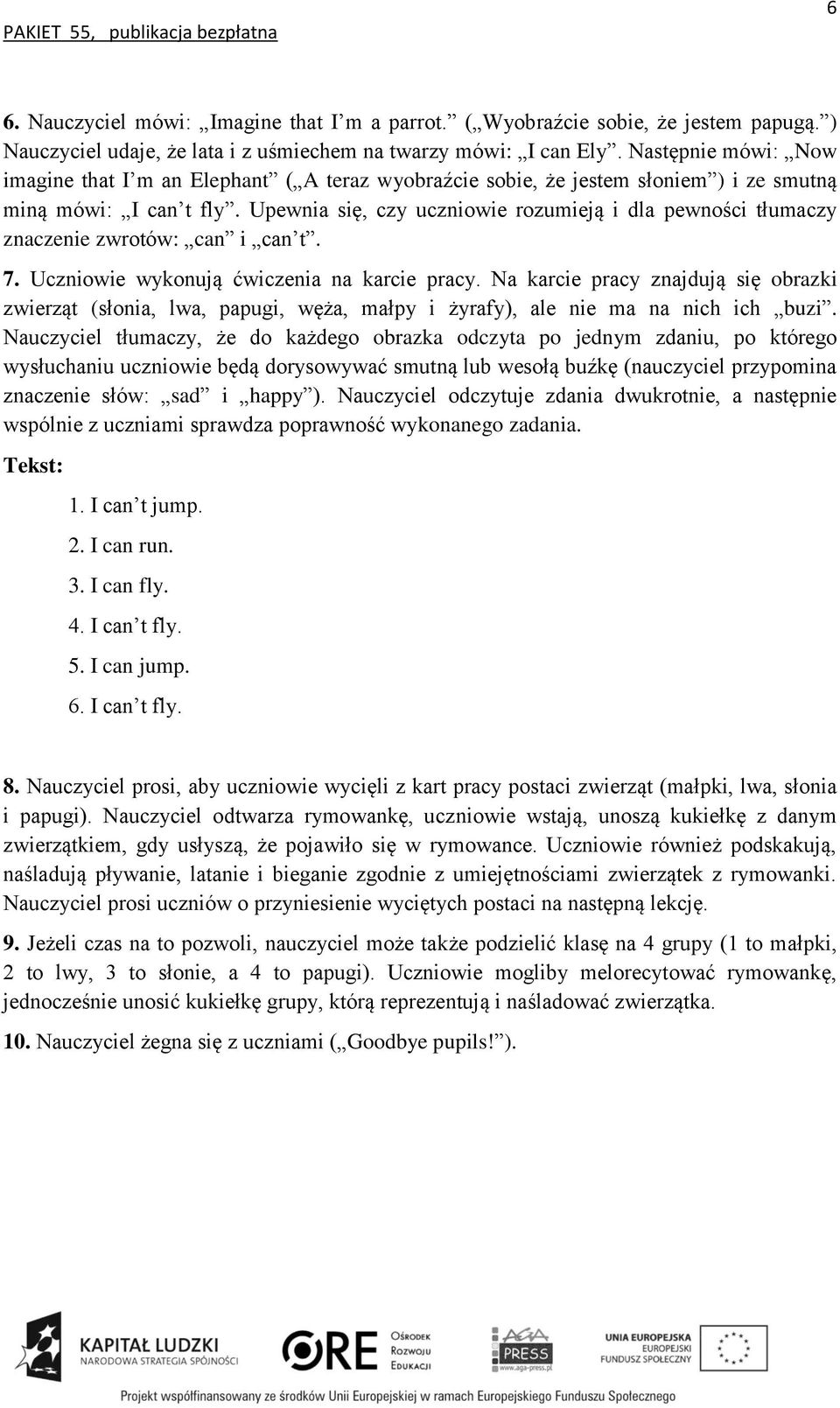 Upewnia się, czy uczniowie rozumieją i dla pewności tłumaczy znaczenie zwrotów: can i can t. 7. Uczniowie wykonują ćwiczenia na karcie pracy.