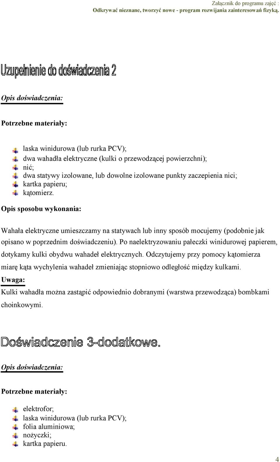 Po naelektryzowaniu pałeczki winidurowej papierem, dotykamy kulki obydwu wahadeł elektrycznych.