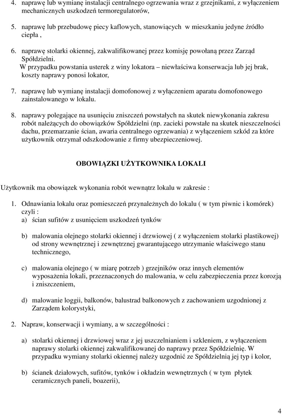 W przypadku powstania usterek z winy lokatora niewłaściwa konserwacja lub jej brak, koszty naprawy ponosi lokator, 7.