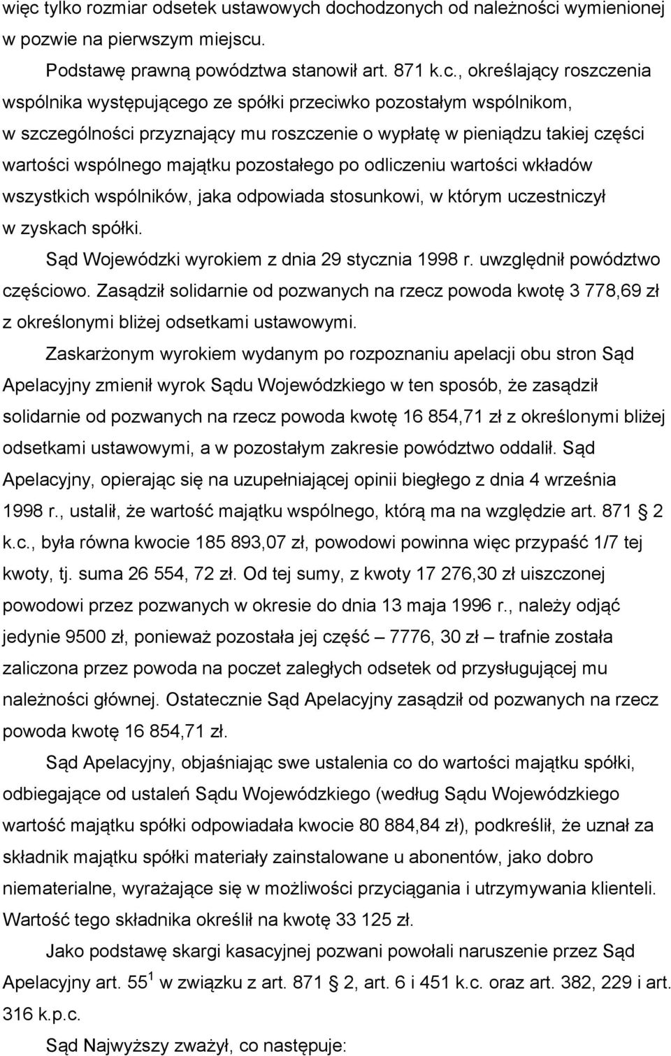 wkładów wszystkich wspólników, jaka odpowiada stosunkowi, w którym uczestniczył w zyskach spółki. Sąd Wojewódzki wyrokiem z dnia 29 stycznia 1998 r. uwzględnił powództwo częściowo.